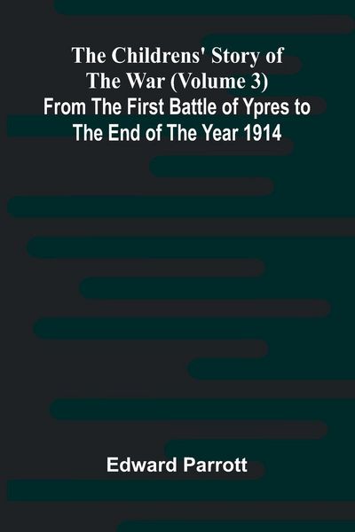 Produktbild: The Childrens' Story of the War (Volume 3); From the First Battle of Ypres to the End of the Year 1914