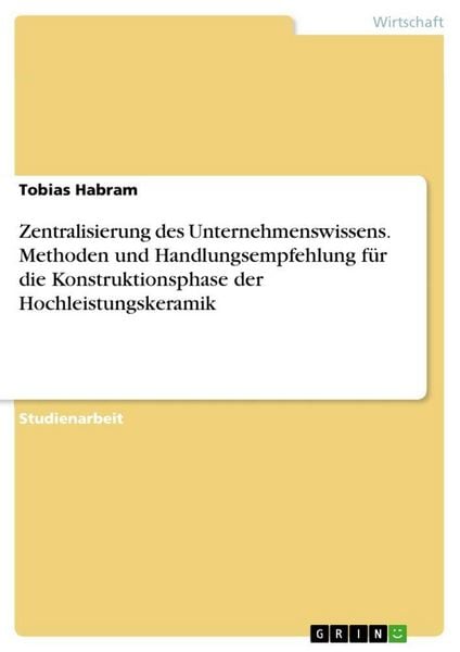 Zentralisierung des Unternehmenswissens. Methoden und Handlungsempfehlung für die Konstruktionsphase der Hochleistungskeramik, Taschenbuch von Tobias