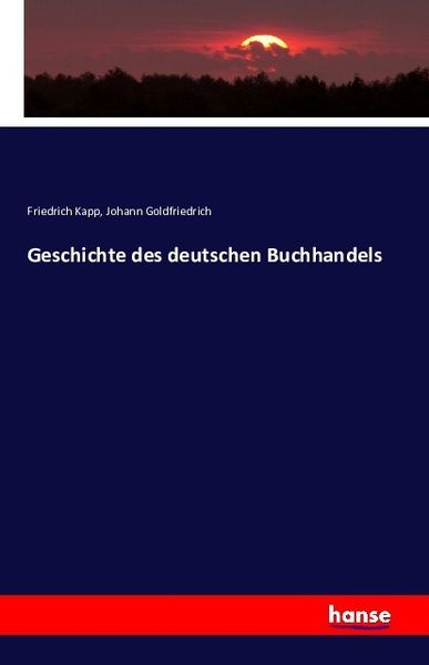 Geschichte des deutschen Buchhandels, Taschenbuch von Friedrich Kapp , Johann Goldfriedrich, Hansebooks, 9783743331464