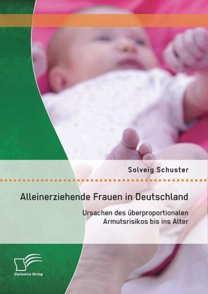 Produktbild: Alleinerziehende Frauen in Deutschland: Ursachen des &uuml;berproportionalen Armutsrisikos bis ins Alter