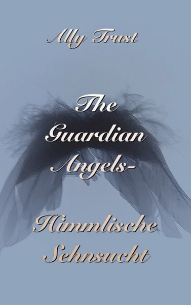 The Guardian Angels - Himmlische Sehnsucht, Taschenbuch von Ally Trust, BoD – Books on Demand, 9783746014296