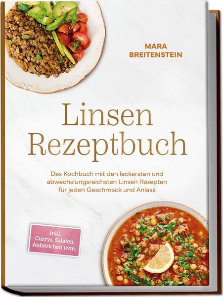 Produktbild: Linsen Rezeptbuch: Das Kochbuch mit den leckersten und abwechslungsreichsten Linsen Rezepten f&uuml;r jeden Geschmack und Anlass - inkl. Currys, Salaten, Aufstrichen uvm.