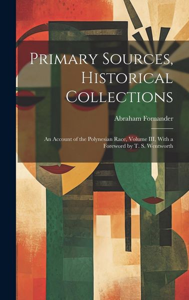Produktbild: Primary Sources, Historical Collections: An Account of the Polynesian Race, Volume III, With a Foreword by T. S. Wentworth