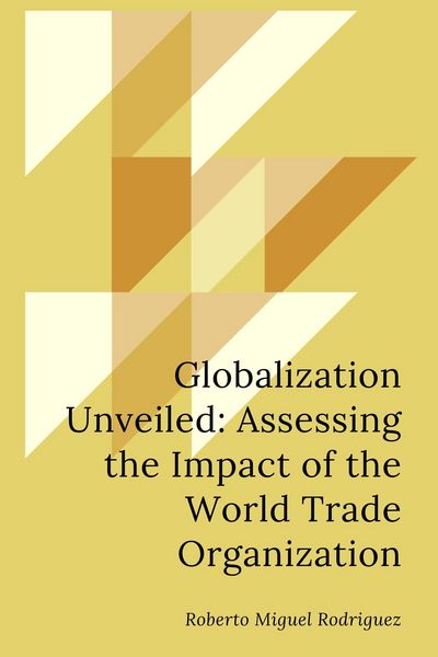 Produktbild: Globalization Unveiled: Assessing the Impact of the World Trade Organization