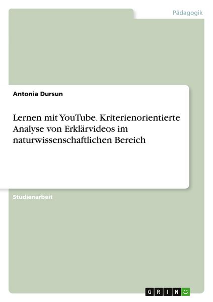 Lernen mit YouTube. Kriterienorientierte Analyse von Erklärvideos im naturwissenschaftlichen Bereich, Taschenbuch von Antonia Dursun, GRIN,