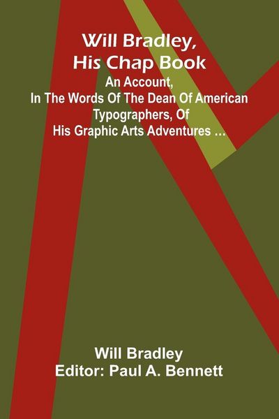 Produktbild: Will Bradley, His Chap Book An account, in the words of the dean of American typographers, of his graphic arts adventures