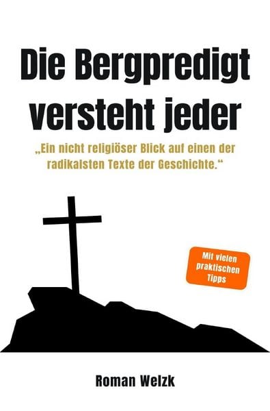 Produktbild: Die Bergpredigt versteht jeder - Ein nicht religi&ouml;ser Blick auf einen der radikalsten Texte der Geschichte - Roman Welzk