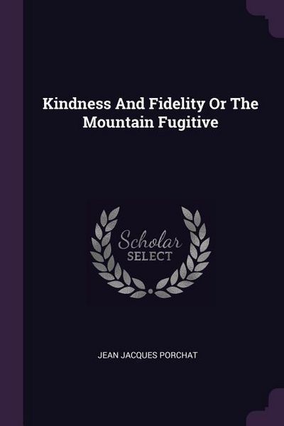 Produktbild: Kindness And Fidelity Or The Mountain Fugitive