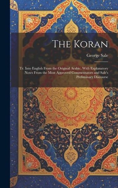 Produktbild: The Koran; tr. Into English From the Original Arabic, With Explanatory Notes From the Most Approved Commentators and Sale's Preliminary Discourse