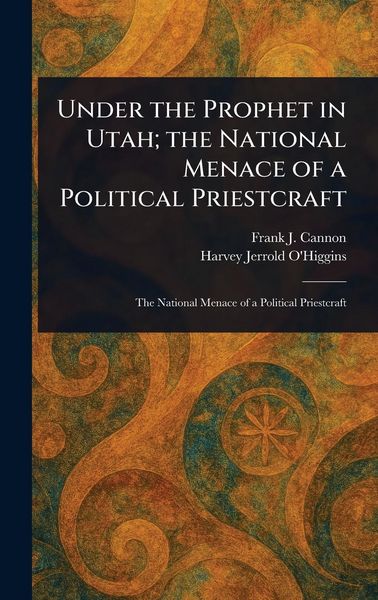 Produktbild: Under the Prophet in Utah; the National Menace of a Political Priestcraft