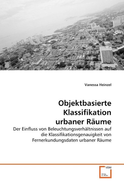 Heinzel, V: Objektbasierte Klassifikation urbaner Räume, Taschenbuch von Vanessa Heinzel, VDM, 9783639052572