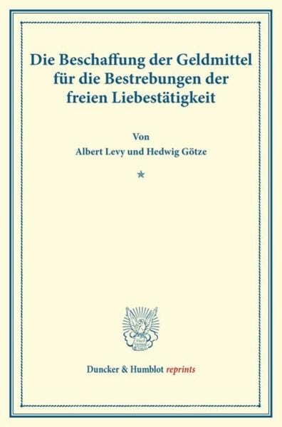 Die Beschaffung der Geldmittel für die Bestrebungen der freien Liebestätigkeit., Taschenbuch von Albert Levy , Hedwig Götze, Duncker & Humblot,