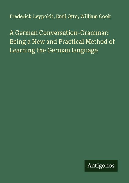 Produktbild: A German Conversation-Grammar: Being a New and Practical Method of Learning the German language