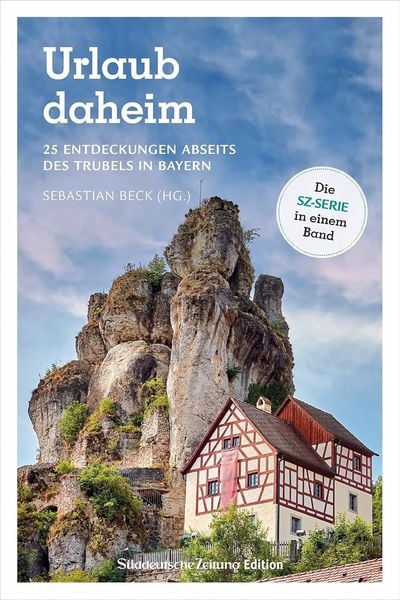 Ausflugsführer SZ: Urlaub Daheim. 25 Entdeckungen abseits des Trubels in Bayern