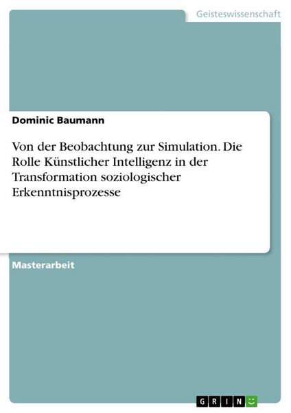 Produktbild: Von der Beobachtung zur Simulation. Die Rolle K&uuml;nstlicher Intelligenz in der Transformation soziologischer Erkenntnisprozesse