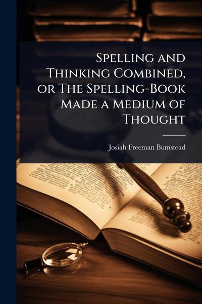 Produktbild: Spelling and Thinking Combined, or The Spelling-Book Made a Medium of Thought