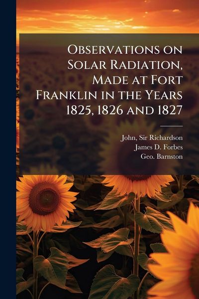 Produktbild: Observations on Solar Radiation, Made at Fort Franklin in the Years 1825, 1826 and 1827