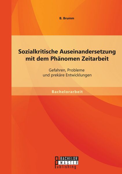 Produktbild: Sozialkritische Auseinandersetzung mit dem Ph&auml;nomen Zeitarbeit: Gefahren, Probleme und prek&auml;re Entwicklungen
