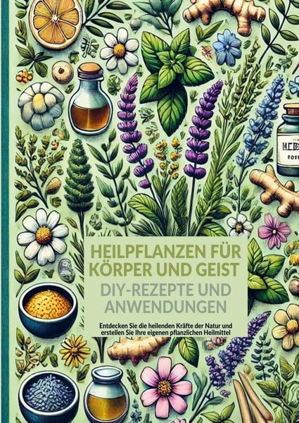 Produktbild: Heilpflanzen f&uuml;r K&ouml;rper und Geist: DIY-Rezepte und Anwendungen