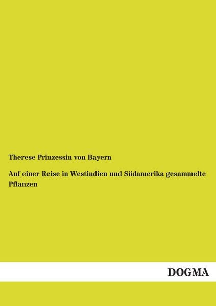 Auf einer Reise in Westindien und Südamerika gesammelte Pflanzen, Taschenbuch von Therese Prinzessin Bayern, Dogma Verlag, 9783955802134