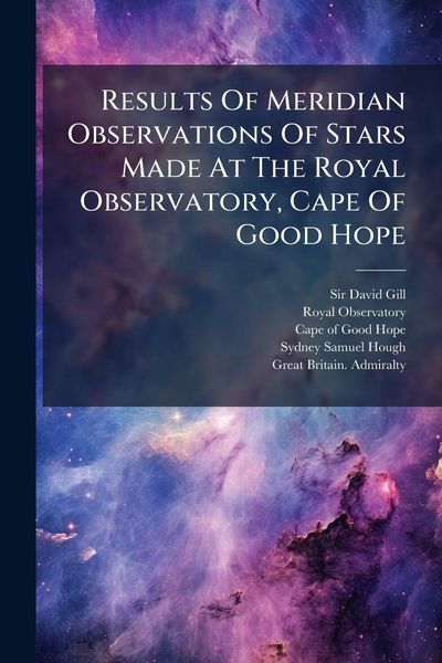 Produktbild: Results Of Meridian Observations Of Stars Made At The Royal Observatory, Cape Of Good Hope