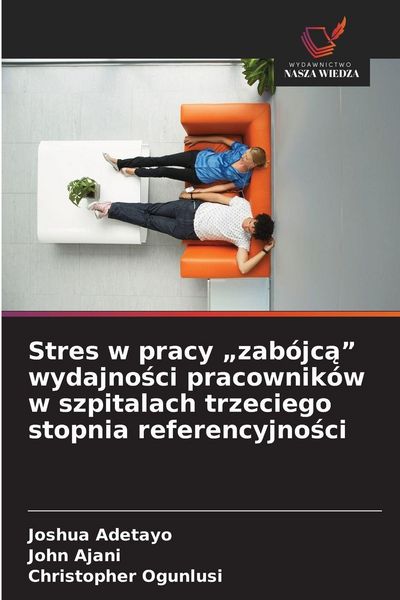 Produktbild: Stres w pracy "zab&oacute;jc&iquest;" wydajno&iquest;ci pracownik&oacute;w w szpitalach trzeciego stopnia referencyjno&iquest;ci