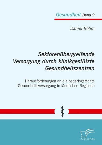 Produktbild: Sektoren&uuml;bergreifende Versorgung durch klinikgest&uuml;tzte Gesundheitszentren. Herausforderungen an die bedarfsgerechte Gesundheitsversorgung in l&auml;ndlichen Regionen