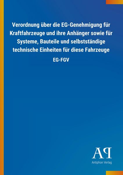 Produktbild: Verordnung &uuml;ber die EG-Genehmigung f&uuml;r Kraftfahrzeuge und ihre Anh&auml;nger sowie f&uuml;r Systeme, Bauteile und selbstst&auml;ndige technische Einheiten f&uuml;r diese Fahrzeuge