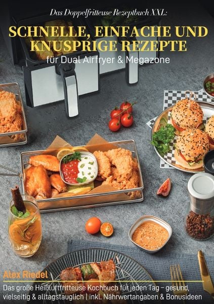 Das Doppelfritteuse Rezeptbuch XXL: Schnelle, einfache und knusprige Rezepte für Dual Airfryer & Megazone, Taschenbuch von Alex Riedel, Epubli,