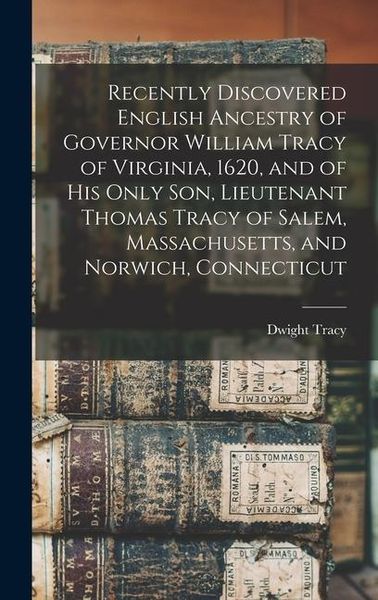 Produktbild: Recently Discovered English Ancestry of Governor William Tracy of Virginia, 1620, and of his Only son, Lieutenant Thomas Tracy of Salem, Massachusetts