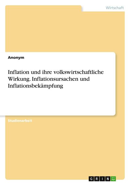 Produktbild: Inflation und ihre volkswirtschaftliche Wirkung. Inflationsursachen und Inflationsbek&auml;mpfung