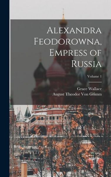 Produktbild: Alexandra Feodorowna, Empress of Russia; Volume 1