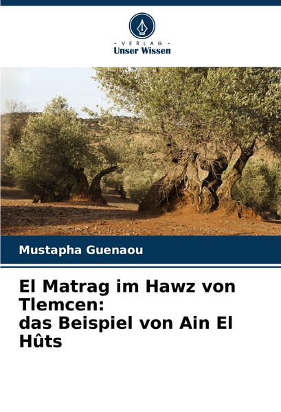 El Matrag im Hawz von Tlemcen: das Beispiel von Ain El Hûts, Taschenbuch von Mustapha Guenaou, Verlag Unser Wissen, 9786208507428