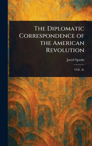 Produktbild: The Diplomatic Correspondence of the American Revolution