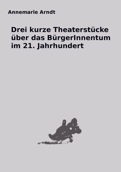 Produktbild: Drei kurze Theaterst&uuml;cke &uuml;ber das B&uuml;rgerInnentum im 21. Jahrhundert