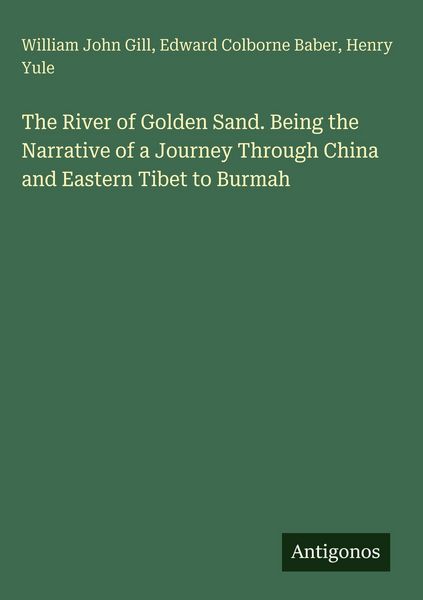 Produktbild: The River of Golden Sand. Being the Narrative of a Journey Through China and Eastern Tibet to Burmah