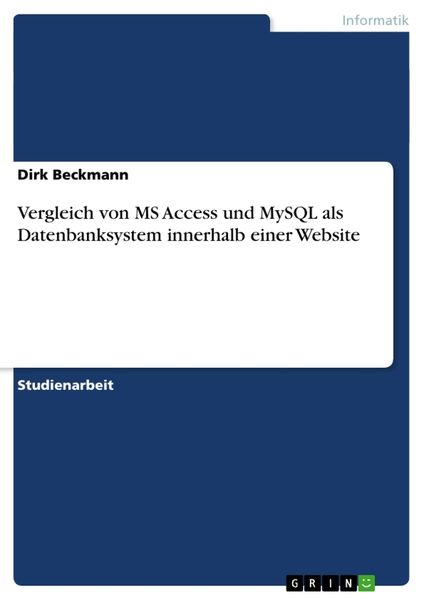 Vergleich von MS Access und MySQL als Datenbanksystem innerhalb einer Website, Taschenbuch von Dirk Beckmann, GRIN, 9783638901420