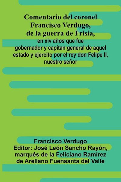 Produktbild: Comentario Del Coronel Francisco Verdugo, De La Guerra De Frisia,; En Xiv A os Que Fue Gobernador Y Capitan General De Aquel Estado Y Ejercito Por El