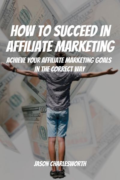 Produktbild: How To Succeed In Affiliate Marketing! Achieve Your Affiliate Marketing Goals In The Correct Way