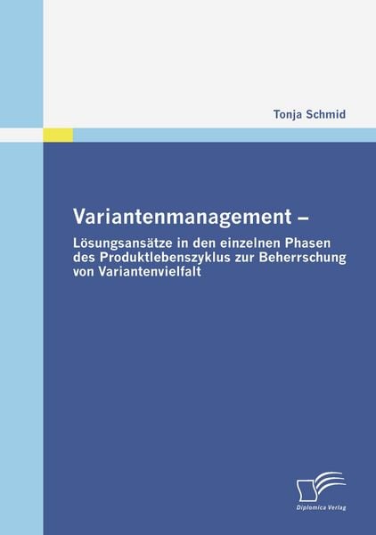 Variantenmanagement - Lösungsansätze in den einzelnen Phasen des Produktlebenszyklus zur Beherrschung von Variantenvielfalt, Taschenbuch von Tonja