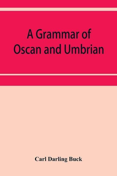 Oscan Inscription A grammar of Oscan and Umbrian, with a collection of inscriptions and a ...