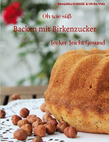 Oh wie süß Backen mit Birkenzucker, Taschenbuch von Marjukka Gröötilä,Ulrike Vida, BoD – Books on Demand, 978-3-7557-3848-0
