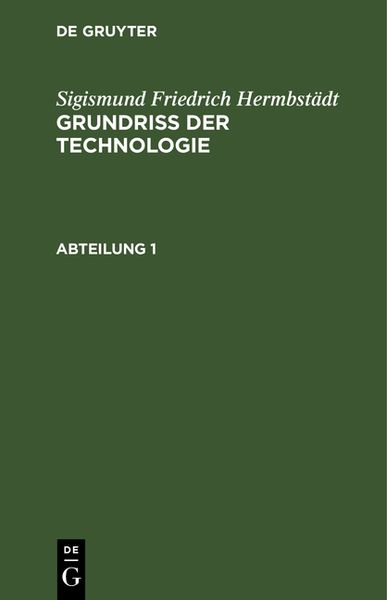 Produktbild: Grundriss der Technologie, oder Anleitung zur rationellen Kenntni&szlig; und Beurtheilung derjenigen K&uuml;nste, Fabriken, Manufacturen und Handwerke, welche mit der Landwirthschaft, so wie der Kameral- und Polizey-Wissenschaft in n&auml;chster Verbindung stehen. Abteilung 1