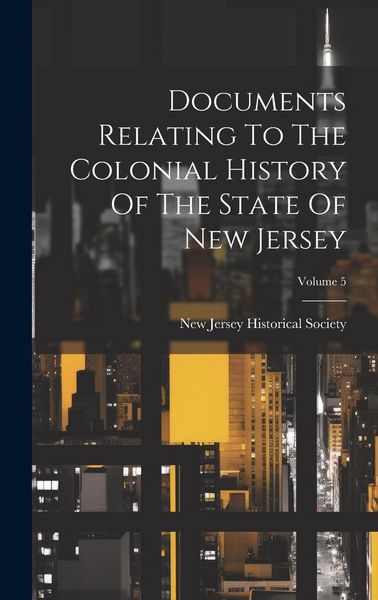 Produktbild: Documents Relating To The Colonial History Of The State Of New Jersey; Volume 5