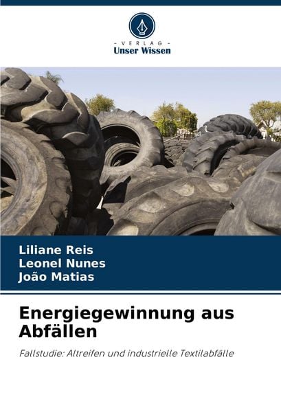Energiegewinnung aus Abfällen, Taschenbuch von Liliane Reis , Leonel Nunes , João Matias, Verlag Unser Wissen, 9786206837893