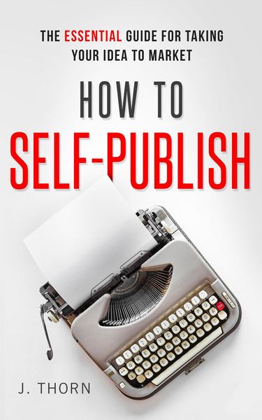 Produktbild: How to Self-Publish: The Essential Guide for Taking Your Idea to Market (The Author Life)