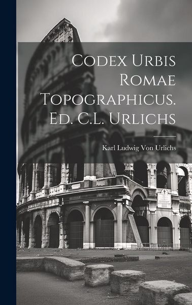 Produktbild: Codex Urbis Romae Topographicus. Ed. C.L. Urlichs