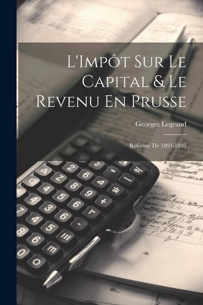 Produktbild: L'Imp&ocirc;t Sur Le Capital & Le Revenu En Prusse: R&eacute;forme De 1891-1893