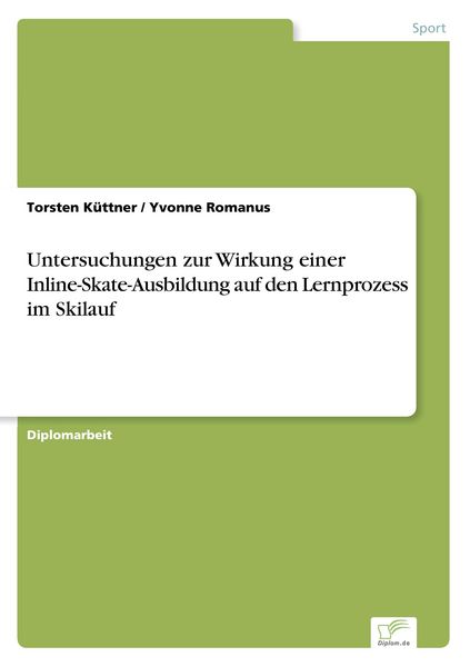 Untersuchungen zur Wirkung einer Inline-Skate-Ausbildung auf den Lernprozess im Skilauf, Taschenbuch von Torsten Küttner , Yvonne Romanus, GRIN,