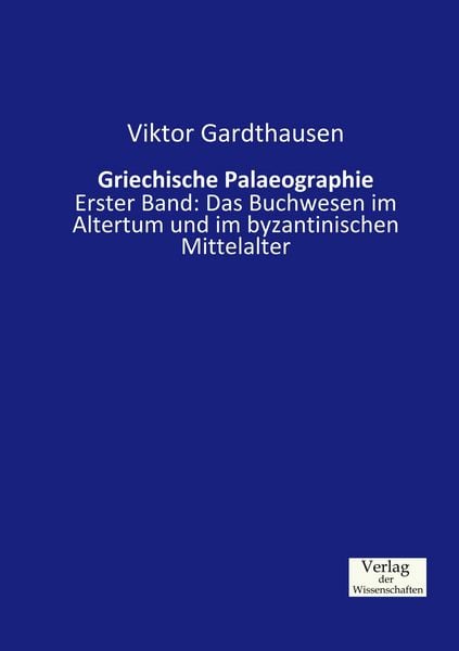 Griechische Palaeographie, Taschenbuch von Viktor Gardthausen, Verlag der Wissenschaften, 978-3-95700-336-2